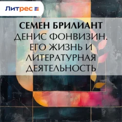 Денис Фонвизин. Его жизнь и литературная деятельность, Семен Брилиант