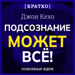 Подсознание может всё! Джон Кехо. Кратко - Культур-Мультур