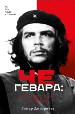 Че Гевара: человек  герой  легенда Тимур Дмитричев