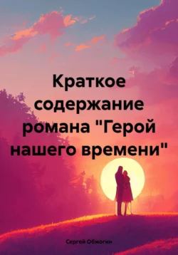Краткое содержание романа «Герой нашего времени», Сергей Обжогин