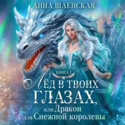 Лёд в твоих глазах, или Дракон для Снежной королевы - Анна Шаенская Лёд в твоих глазах, или Дракон для Снежной королевы - Анна Шаенская