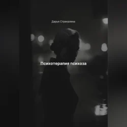 Психотерапия психоза - Дарья Стрекалина Психотерапия психоза - Дарья Стрекалина