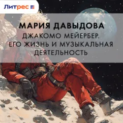 Джакомо Мейербер. Его жизнь и музыкальная деятельность, Мария Давыдова Джакомо Мейербер. Его жизнь и музыкальная деятельность, Мария Давыдова