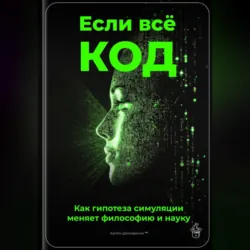 Если всё – код: Как гипотеза симуляции меняет философию и науку - Артем Демиденко