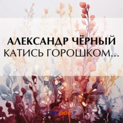 Катись горошком…, Саша Чёрный