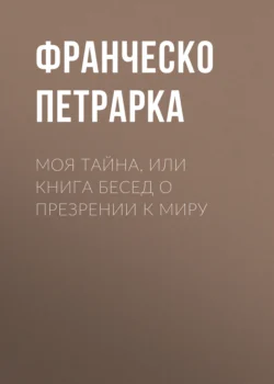 Моя тайна, или Книга бесед о презрении к миру, Франческо Петрарка