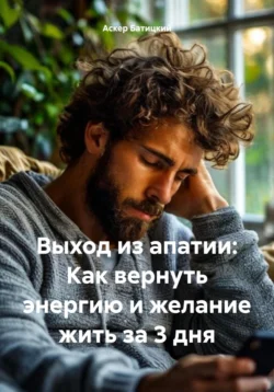 Выход из апатии: Как вернуть энергию и желание жить за 3 дня, Аскер Батицкий