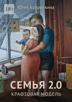 Семья 2.0. Крафтовая модель, Юлия Купрейкина