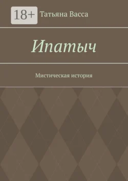 Ипатыч. Мистическая история, Татьяна Васса