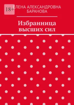Избранница высших сил - Елена Баранова