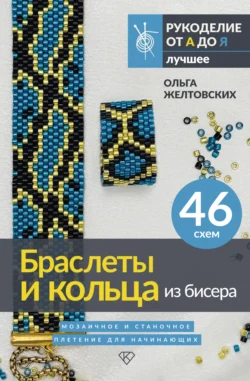 Браслеты и кольца из бисера. Мозаичное и станочное плетение для начинающих. 46 схем Ольга Желтовских