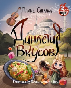 Династия вкусов. Рецепты из Великолепного века Дахие Саглам