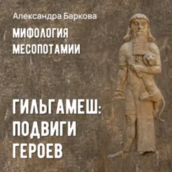 Гильгамеш: подвиги героев - Александра Баркова