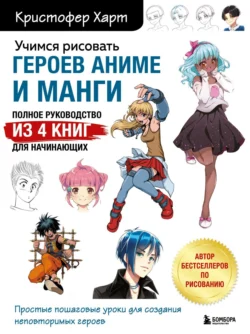 Учимся рисовать героев аниме и манги. Полное руководство из 4 книг для начинающих Кристофер Харт