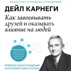 Как завоевывать друзей и оказывать влияние на людей - Дейл Карнеги