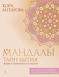 Мандалы тайн Бытия. Живи в гармонии и счастье, Конкордия Антарова