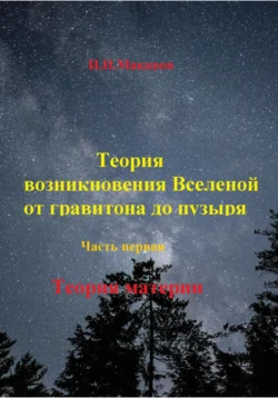 Теория возникновение Вселенной от гравитона до пузыря. Часть первая.Теория материи, Игорь Макаров