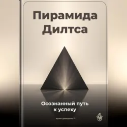 Пирамида Дилтса: Осознанный путь к успеху - Артем Демиденко