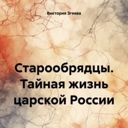 Старообрядцы. Тайная жизнь царской России, Виктория Згеева