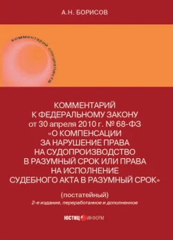 Комментарий к Федеральному закону от 30 апреля 2010 г. № 68-ФЗ «О компенсации за нарушение права на судопроизводство в разумный срок или права на исполнение судебного акта в разумный срок» (постатейный), Александр Борисов