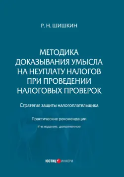 Методика доказывания умысла на неуплату налогов при проведении налоговых проверок. Стратегия защиты налогоплательщика. Практические рекомендации - Р. Шишкин