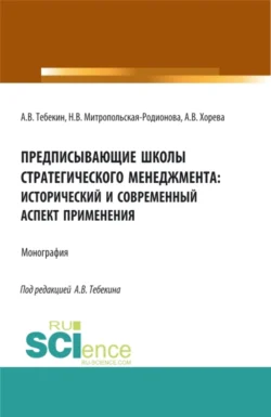 Предписывающие школы стратегического менеджмента: исторический и современный аспект применения. (Аспирантура, Бакалавриат, Магистратура). Монография. - Надежда Митропольская-Родионова