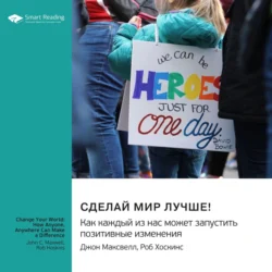 Сделай мир лучше! Как каждый из нас может запустить позитивные изменения. Джон Максвелл  Роб Хоскинс. Саммари Smart Reading