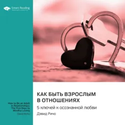 Как быть взрослым в отношениях. 5 ключей к осознанной любви. Дэвид Ричо. Саммари, Smart Reading