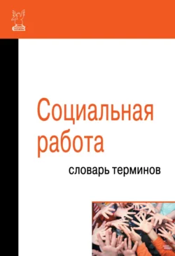Социальная работа: Словарь терминов Елена Приступа