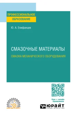 Смазочные материалы: смазка механического оборудования. Учебное пособие для СПО, Юрий Епифанцев