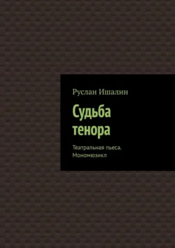 Судьба тенора. Театральная пьеса. Мономюзикл, Руслан Ишалин