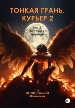 Тонкая грань. Курьер 2. Том 2. Весеннее безумие - Ирина Никулина Имаджика