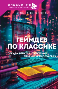 Геймдев по классике. Откуда берутся сюжетные приемы в видеоиграх - Ольга Козлова