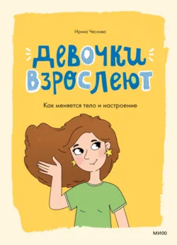 Девочки взрослеют. Как меняется тело и настроение - Ирина Чеснова