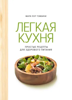 Легкая кухня. Простые рецепты для здорового питания - Мари-Лор Томбини