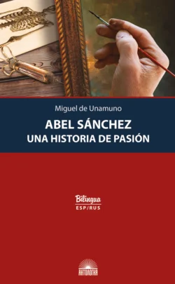 Abel Sánchez. Una Historia de Pasión = Авель Санчес. История одной страсти, Мигель де Унамуно