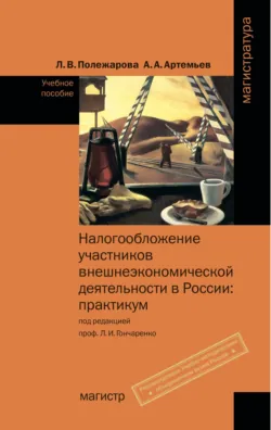 Налогообложение участников внешнеэкономической деятельности в России: Практикум, Алексей Артемьев