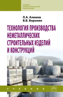 Технология производства неметаллических строительных изделий и конструкций, Лев Алимов