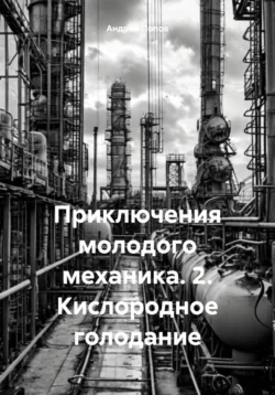 Приключения молодого механика. 2. Кислородное голодание, Андрей Попов