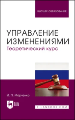 Управление изменениями. Теоретический курс. Учебник для вузов, Иван Марченко