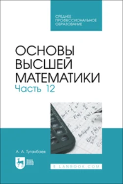 Основы высшей математики. Часть 12. Учебник для СПО, Аскар Туганбаев