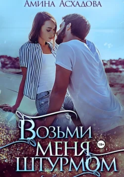 Возьми меня штурмом, Амина Асхадова