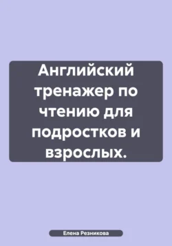 Английский тренажер по чтению для подростков и взрослых. Елена Резникова