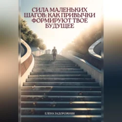 «Сила маленьких шагов: Как привычки формируют твое будущее», Елена Задорожняя