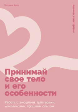 Принимай свое тело и его особенности: Работа с эмоциями  триггерами  комплексами  прошлым опытом Кэтрин Холт