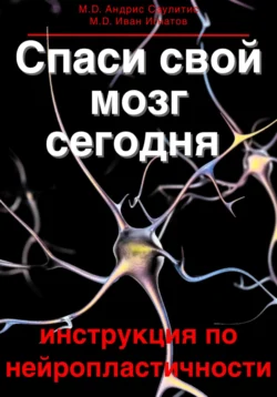 Спаси свой мозг сегодня. Инструкция по нейропластичности, Андрис Саулитис