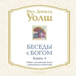 Беседы с Богом. Книга 4. Новый и неожиданный диалог о пробуждении человечества Нил Уолш