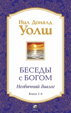 Беседы с Богом. Необычный диалог. Книги 1-4, Нил Уолш