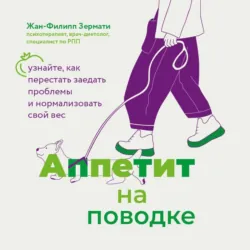 Аппетит на поводке. Узнайте, как перестать заедать проблемы и нормализовать свой вес - Жан-Филипп Зермати