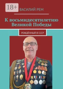 К восьмидесятилетию Великой Победы. Рождённый в СССР - Василий Рем